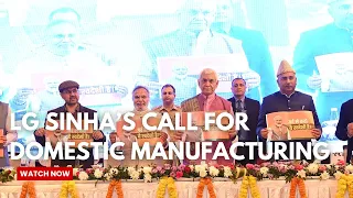 LG Manoj Sinha calls for stronger domestic manufacturing push amid global flux